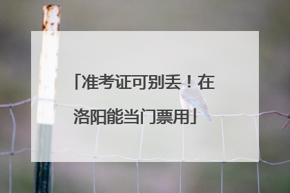 准考证可别丢！在洛阳能当门票用