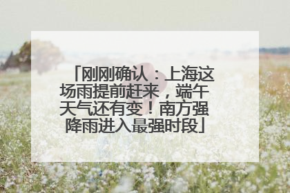 刚刚确认：上海这场雨提前赶来，端午天气还有变！南方强降雨进入最强时段