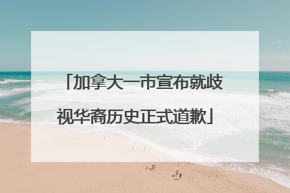 加拿大一市宣布就歧视华裔历史正式道歉