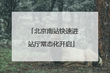 北京南站快速进站厅常态化开启