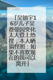 吴镇宇16岁儿子吴费曼因变化太大登上热搜，本人晒搞怪照：如果不喜欢现在的我可以离开