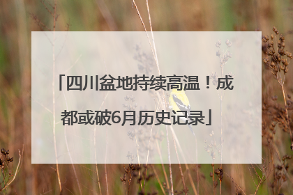 四川盆地持续高温！成都或破6月历史记录