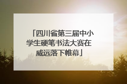 四川省第三届中小学生硬笔书法大赛在威远落下帷幕