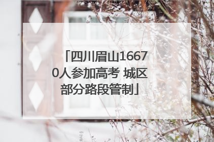 四川眉山16670人参加高考 城区部分路段管制