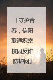 守护青春，信阳联通织密校园反诈防护网