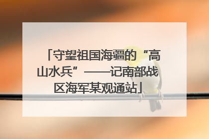 守望祖国海疆的“高山水兵”——记南部战区海军某观通站