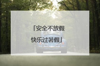 安全不放假 快乐过暑假