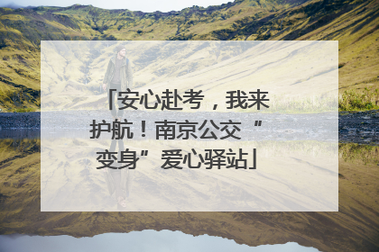安心赴考，我来护航！南京公交“变身”爱心驿站