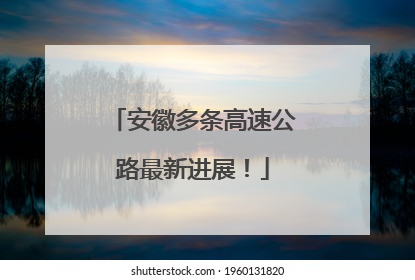 安徽多条高速公路最新进展！
