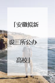 安徽拟新设三所公办高校