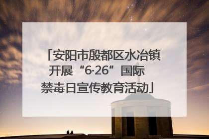 安阳市殷都区水冶镇开展“6·26”国际禁毒日宣传教育活动