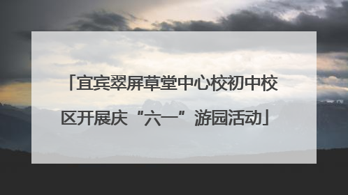 宜宾翠屏草堂中心校初中校区开展庆“六一”游园活动