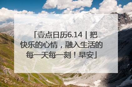 壹点日历6.14｜把快乐的心情，融入生活的每一天每一刻！早安