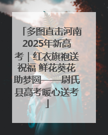 多图直击河南2025年新高考｜红衣旗袍送祝福 鲜花葵花助梦圆——尉氏县高考暖心送考