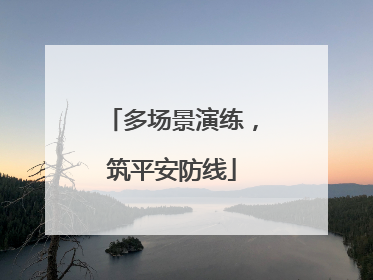 多场景演练，筑平安防线