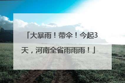 大暴雨！带伞！今起3天，河南全省雨雨雨！