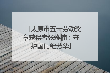 太原市五一劳动奖章获得者张雅楠：守护国门绽芳华