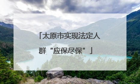 太原市实现法定人群“应保尽保”