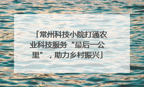 常州科技小院打通农业科技服务“最后一公里”，助力乡村振兴