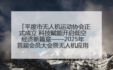 平度市无人机运动协会正式成立 科技赋能开启低空经济新篇章——2025年首届会员大会暨无人机应用发展论坛成功举办