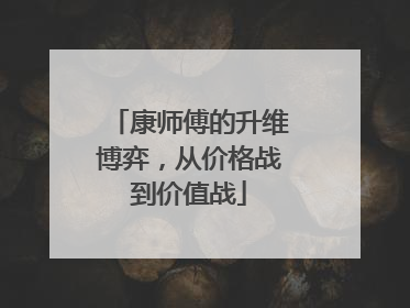 康师傅的升维博弈，从价格战到价值战