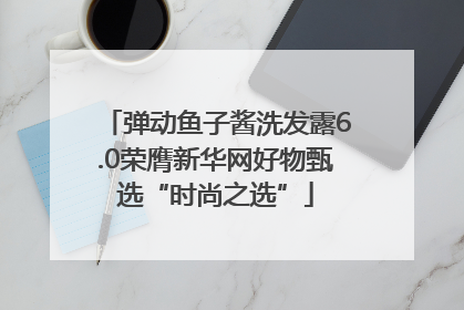 弹动鱼子酱洗发露6.0荣膺新华网好物甄选“时尚之选”