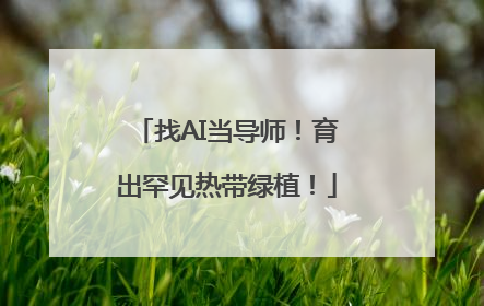 找AI当导师！育出罕见热带绿植！