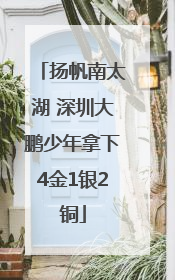 扬帆南太湖 深圳大鹏少年拿下4金1银2铜