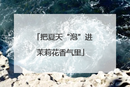 把夏天“泡”进茉莉花香气里