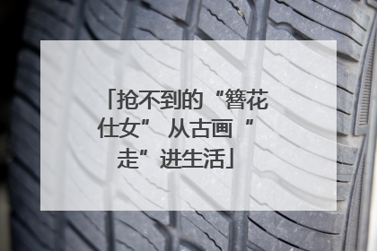 抢不到的“簪花仕女” 从古画“走”进生活