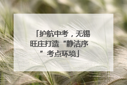 护航中考，无锡旺庄打造“静洁序”考点环境