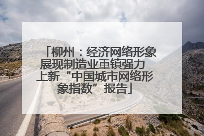 柳州：经济网络形象展现制造业重镇强力 上新“中国城市网络形象指数”报告