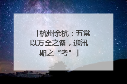 杭州余杭：五常以万全之备，迎汛期之“考”