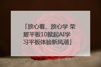 放心看、放心学 荣耀平板10掀起AI学习平板体验新风潮