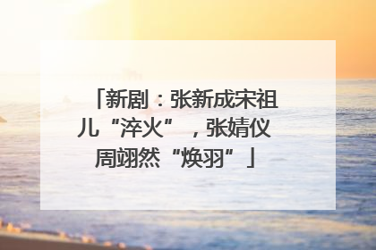 新剧：张新成宋祖儿“淬火”，张婧仪周翊然“焕羽”