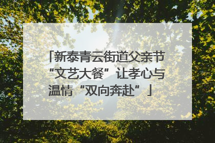 新泰青云街道父亲节“文艺大餐”让孝心与温情“双向奔赴”