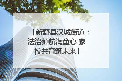 新野县汉城街道：法治护航润童心 家校共育筑未来