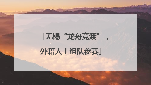 无锡“龙舟竞渡”，外籍人士组队参赛