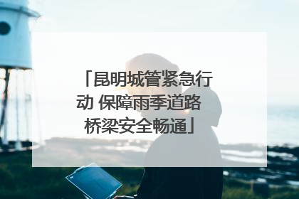 昆明城管紧急行动 保障雨季道路桥梁安全畅通