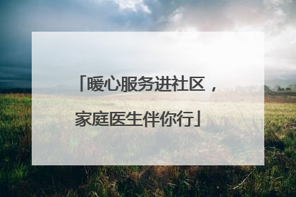 暖心服务进社区，家庭医生伴你行