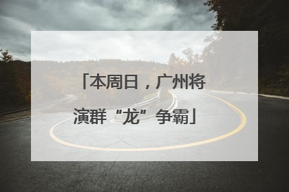 本周日，广州将演群“龙”争霸