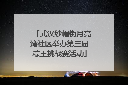 武汉纱帽街月亮湾社区举办第三届粽王挑战赛活动
