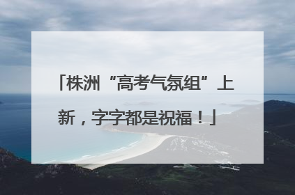 株洲“高考气氛组”上新，字字都是祝福！