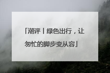 潮评丨绿色出行，让匆忙的脚步变从容