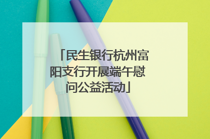 民生银行杭州富阳支行开展端午慰问公益活动