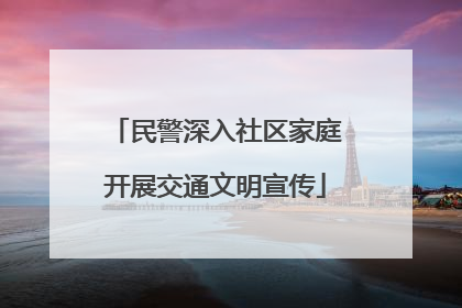 民警深入社区家庭开展交通文明宣传