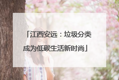 江西安远：垃圾分类成为低碳生活新时尚