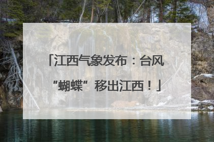 江西气象发布：台风“蝴蝶”移出江西！