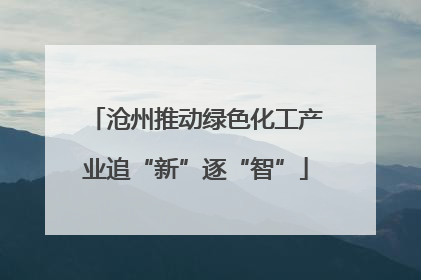沧州推动绿色化工产业追“新”逐“智”