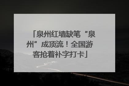泉州红墙缺笔“泉州”成顶流！全国游客抢着补字打卡